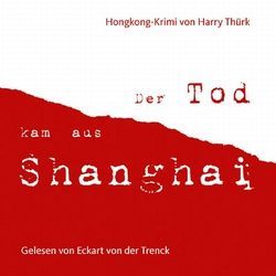 Der Tod kam aus Shanghai von Kallwitz,  Andreas, Krausbeck,  Thomas, Schneeweiß,  Johannes, Thürk,  Harry, Trenck,  Eckart von der