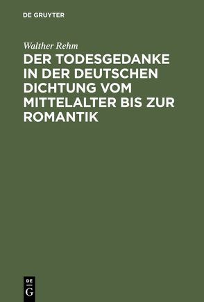 Der Todesgedanke in der deutschen Dichtung vom Mittelalter bis zur Romantik von Rehm,  Walther