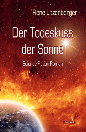 Der Todeskuss der Sonne – Science-Fiction-Roman von Litzenberger,  Rene
