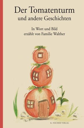 Der Tomatenturm und andere Geschichten von Familie Walther