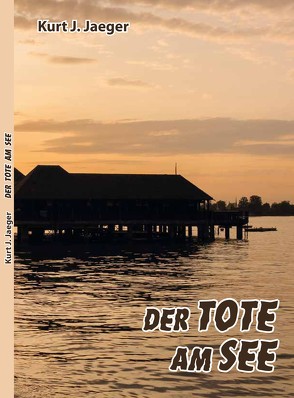 Der Tote am See von Jaeger,  Kurt J.