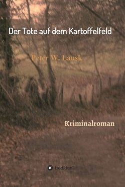 Der Tote auf dem Kartoffelfeld von Lausk,  Peter W.