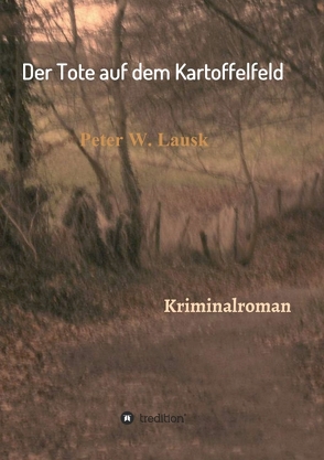 Der Tote auf dem Kartoffelfeld von Lausk,  Peter W.