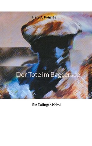 Der Tote im Baggersee von Poignée,  Hans A.