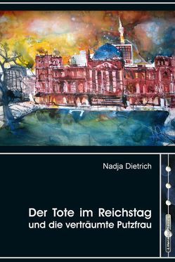 Der Tote im Reichstag und die verträumte Putzfrau von Dietrich,  Nadja