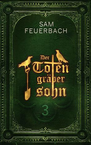 Der Totengräbersohn: Buch 3 von Feuerbach,  Sam