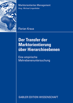 Der Transfer der Marktorientierung über Hierarchieebenen von Krauß,  Florian, Lingenfelder,  Prof. Dr. Michael, Rhiel,  Dr. Alois