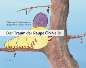 Der Traum der Raupe ÖNVelix von Monheim,  Dörte und Heiner, Natusch,  Susanne