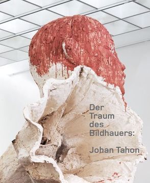 Der Traum des Bildhauers: Johan Tahon von Deseyve,  Yvette, Hartog,  Arie