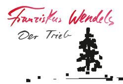 Der Trieb von Wendels,  Franziskus