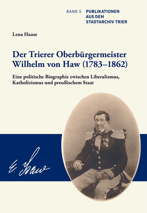 Der Trierer Oberbürgermeister Wilhelm von Haw (1783–1862) von Haase,  Lena