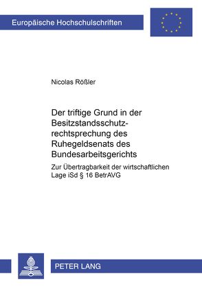 Der triftige Grund in der Besitzstandsschutzrechtsprechung des Ruhegeldsenats des Bundesarbeitsgerichts von Rößler,  Nicolas