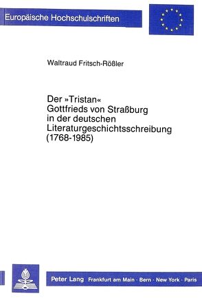 Der «Tristan» Gottfrieds von Straßburg in der deutschen Literaturgeschichtsschreibung (1768-1985) von Fritsch-Rößler,  Waltraud