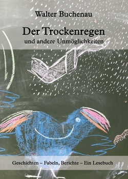 Der Trockenregen und andere Unmöglichkeiten von Buchenau,  Walter