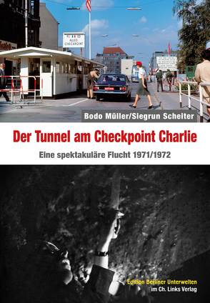 Der Tunnel am Checkpoint Charlie von Müller,  Bodo, Scheiter,  Siegrun