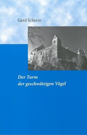 Der Turm der geschwätzigen Vögel von Amoneit,  Jörg, Gollwitzer,  Friederike, Huber,  Bernhard, Roggel,  Klaus, Scherm,  Gerd