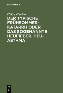 Der typische Frühsommer-Katarrh oder das sogenannte Heufieber, Heu-Asthma von Phoebus,  Philipp