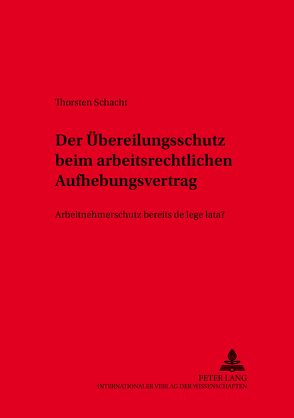 Der Übereilungsschutz beim arbeitsrechtlichen Aufhebungsvertrag von Schacht,  Thorsten