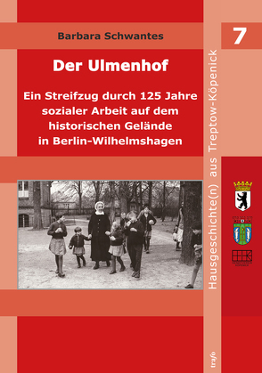 Der Ulmenhof. Ein Streifzug durch 125 Jahre sozialer Arbeit auf dem historischen Gelände in Berlin-Wilhelmshagen von Schwantes,  Barara