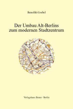 Der Umbau Alt-Berlins zum modernen Stadtzentrum von Goebel,  Benedikt, Wetzel,  Jürgen