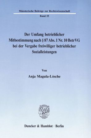Der Umfang betrieblicher Mitbestimmung nach § 87 Abs. 1 Nr. 10 BetrVG bei der Vergabe freiwilliger betrieblicher Sozialleistungen. von Magula-Lösche,  Anja