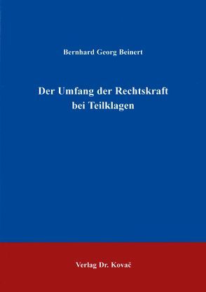 Der Umfang der Rechtskraft bei Teilklagen von Beinert,  Bernhard G
