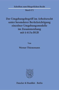 Der Umgehungsbegriff im Arbeitsrecht unter besonderer Berücksichtigung einzelner Umgehungsmodelle im Zusammenhang mit § 613a BGB. von Thienemann,  Werner