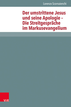 Der umstrittene Jesus und seine Apologie – Die Streitgespräche im Markusevangelium von Scornaienchi,  Lorenzo