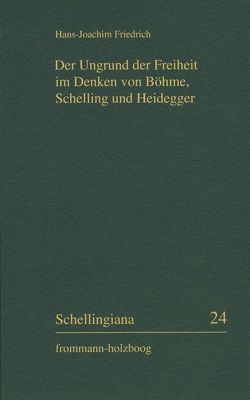 Der Ungrund der Freiheit im Denken von Böhme, Schelling und Heidegger von Friedrich,  Hans-Joachim