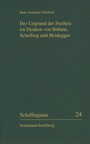 Der Ungrund der Freiheit im Denken von Böhme, Schelling und Heidegger von Friedrich,  Hans-Joachim
