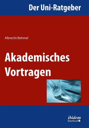 Der Uni-Ratgeber: Akademisches Vortragen von Behmel,  Albrecht