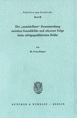 Der „unmittelbare“ Zusammenhang zwischen Grunddelikt und schwerer Folge beim erfolgsqualifizierten Delikt. von Küpper,  Georg