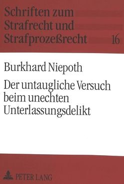 Der untaugliche Versuch beim unechten Unterlassungsdelikt von Niepoth,  Burkhard F.