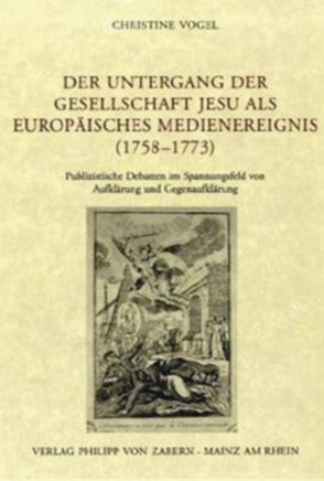 Der Untergang der Gesellschaft Jesu als europäisches Medienereignis (1758–1773) von Vogel,  Christine