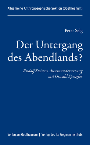 Der Untergang des Abendlands? von Allgemeine Anthroposophische Sektion (Goetheanum), Selg,  Peter