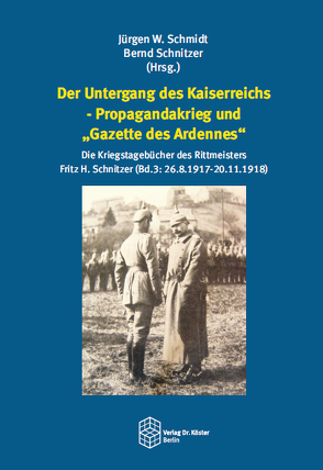 Der Untergang des Kaiserreichs – Propagandakrieg und „Gazette des Ardennes“ von Schmidt,  Jürgen W., Schnitzer,  Bernd