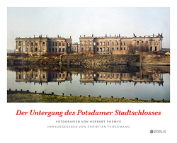Der Untergang des Potsdamer Stadtschlosses von Posmyk,  Herbert, Thielemann,  Christian