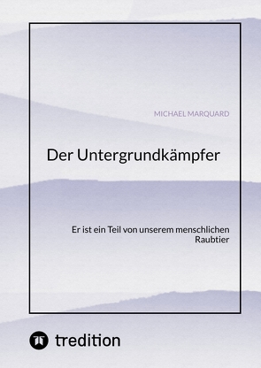 Der Untergrundkämpfer! Was zeichnet uns aus, wie ticken wir und warum? von Marquard,  Michael