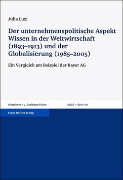 Der unternehmenspolitische Aspekt Wissen in der Weltwirtschaft (1893–1913) und der Globalisierung (1985–2005) von Luxi,  Julia