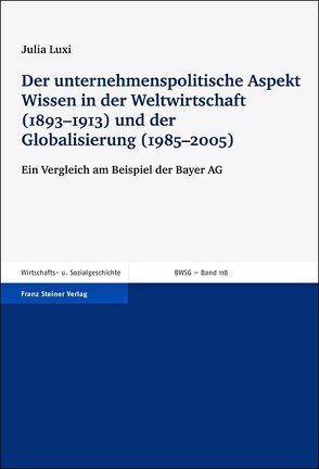 Der unternehmenspolitische Aspekt Wissen in der Weltwirtschaft (1893–1913) und der Globalisierung (1985–2005) von Luxi,  Julia