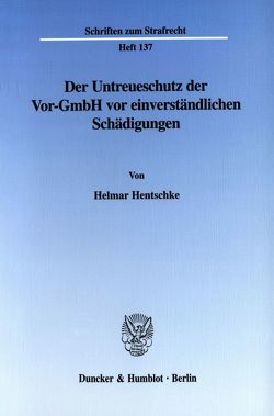 Der Untreueschutz der Vor-GmbH vor einverständlichen Schädigungen. von Hentschke,  Helmar