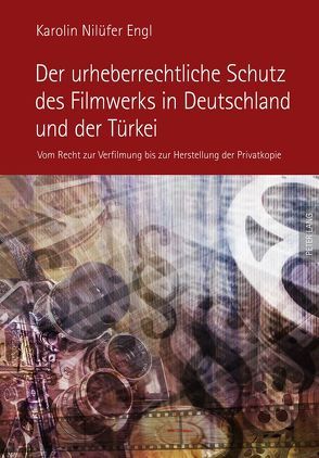 Der urheberrechtliche Schutz des Filmwerks in Deutschland und der Türkei von Engl,  Karolin
