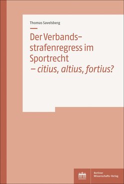 Der Verbandsstrafenregress im Sportrecht – citius, altius, fortius? von Savelsberg,  Thomas