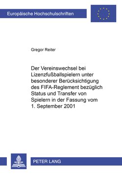 Der Vereinswechsel bei Lizenzfußballspielern unter besonderer Berücksichtigung des «FIFA-Reglement bezüglich Status und Transfer von Spielern» in der Fassung vom 1. September 2001 von Reiter,  Gregor