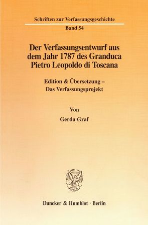 Der Verfassungsentwurf aus dem Jahr 1787 des Granduca Pietro Leopoldo di Toscana. von Graf,  Gerda