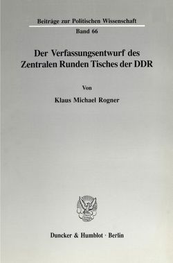 Der Verfassungsentwurf des Zentralen Runden Tisches der DDR. von Rogner,  Klaus Michael