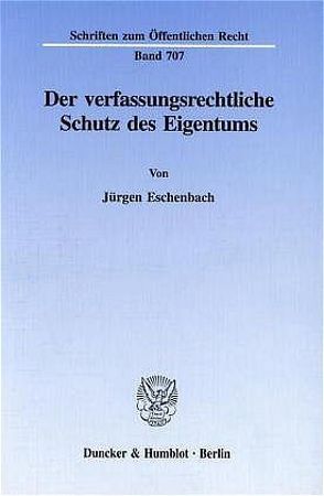 Der verfassungsrechtliche Schutz des Eigentums. von Eschenbach,  Jürgen