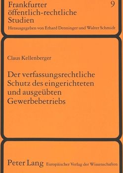 Der verfassungsrechtliche Schutz des eingerichteten und ausgeübten Gewerbebetriebs von Kellenberger,  Claus