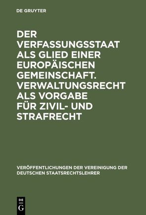 Der Verfassungsstaat als Glied einer europäischen Gemeinschaft. Verwaltungsrecht als Vorgabe für Zivil- und Strafrecht von Jarass,  Hans D, Klein,  Eckart, Schröder,  Meinhard, Steinberger,  Helmut, Thürer,  Daniel