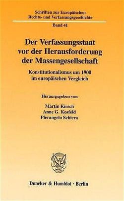 Der Verfassungsstaat vor der Herausforderung der Massengesellschaft. von Kirsch,  Martin, Kosfeld,  Anne G., Schiera,  Pierangelo